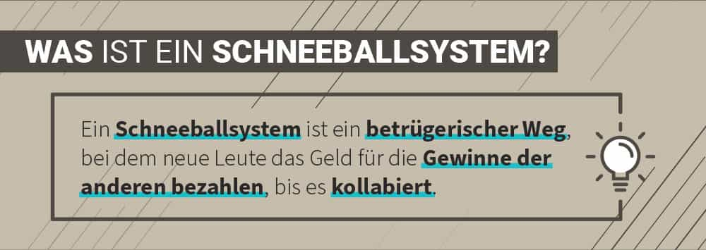 Erläuterung: Ein Schneeballsystem ist ein bertrügerischer Weg, bei dem neue Leute das Geld für die Gewinne der anderen bezahlen, bis es kollabiert.