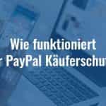 Wie funktioniert der PayPal Käuferschutz?