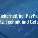 Sicherheit bei PayPal: Schutz, Technik und Gefahren
